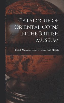 Catalogue of Oriental Coins in the British Museum, Inbunden
