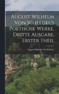 August Wilhelm von Schlegel's Poetische Werke, dritte Ausgabe, erster Theil