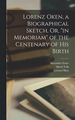 Alexander Ecker, Alfred Tulk, Lorenz Oken - Lorenz Oken, a Biographical Sketch, Or, "in Memoriam" of the Centenary of His Birth, Inbunden. Tillgänglighet: Lägg i varukorg