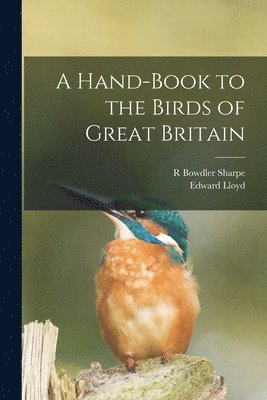 R Bowdler Sharpe, Edward Lloyd - Hand-Book to the Birds of Great Britain, Häftad