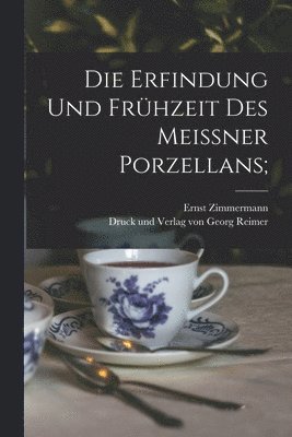 Ernst Zimmermann - Erfindung und Frühzeit des Meissner Porzellans;, Häftad