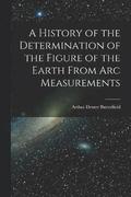 A History of the Determination of the Figure of the Earth From Arc Measurements