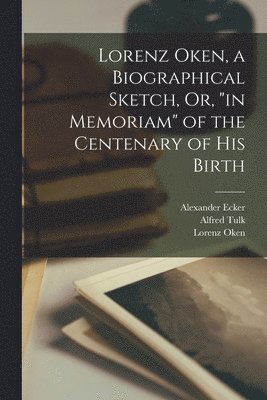 Alexander Ecker, Alfred Tulk, Lorenz Oken - Lorenz Oken, a Biographical Sketch, Or, "in Memoriam" of the Centenary of His Birth, Häftad. Tillgänglighet: Lägg i varukorg