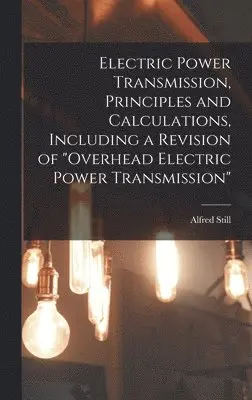 Alfred Still - Electric Power Transmission, Principles and Calculations, Including a Revision of "Overhead Electric Power Transmission", Inbunden. Tillgänglighet: Lägg i varukorg