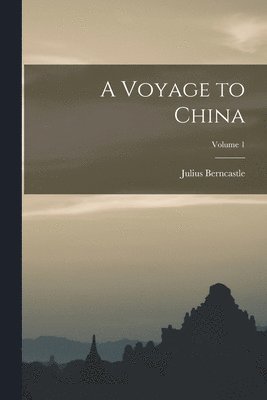 Julius Berncastle - Voyage to China; Volume 1, Häftad