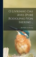 O livrinho das aves [por] Rodolpho von Ihering ..