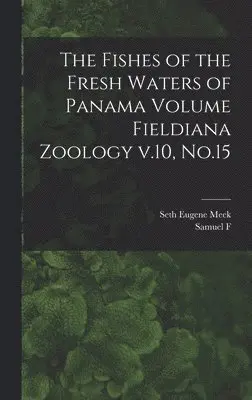 Seth Eugene Meek, Samuel F 1883-1949 Hildebrand - Fishes of the Fresh Waters of Panama Volume Fieldiana Zoology v.10, No.15, Inbunden. Tillgänglighet: Lägg i varukorg