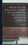 Report On The Relativity Theory Of Gravitation The Physical Society Of London
