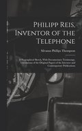 Philipp Reis, Inventor of the Telephone; a Biographical Sketch, With Documentary Testimongy, Translations of the Original Papers of the Inventor and Contemporary Publications
