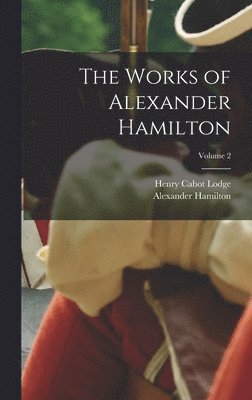 Henry Cabot Lodge, Alexander Hamilton - Works of Alexander Hamilton; Volume 2, Inbunden
