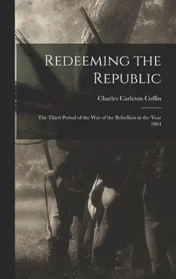 Charles Carleton Coffin - Redeeming the Republic; the Third Period of the war of the Rebellion in the Year 1864, Inbunden. Tillgänglighet: Lägg i varukorg