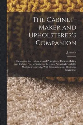 J Stokes - Cabinet-maker and Upholsterer's Companion, Häftad. Tillgänglighet: Lägg i varukorg