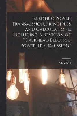 Alfred Still - Electric Power Transmission, Principles and Calculations, Including a Revision of "Overhead Electric Power Transmission", Häftad. Tillgänglighet: Lägg i varukorg