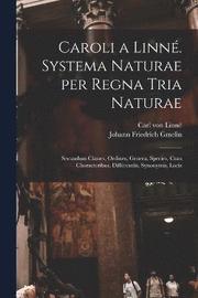 Caroli a Linne. Systema naturae per regna tria naturae