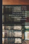 Henry Collins of Lynn, and Some of his Descendants in Southborough, Massachusetts and Fitzwilliam, New Hampshire