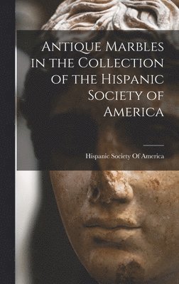 Antique Marbles in the Collection of the Hispanic Society of America, Inbunden