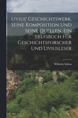 Wilhelm Soltau - Livius' Geschichtswerk, seine Komposition und seine Quellen, ein Hilfsbuch für Geschichtsforscher und Liviusleser, Häftad. Tillgänglighet: Lägg i varukorg