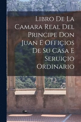 Anonymous - Libro de la camara real del Principe Don Juan e offiçios de su casa e seruiçio ordinario, Häftad