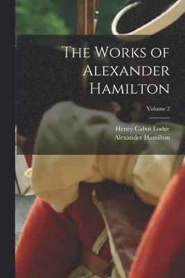Henry Cabot Lodge, Alexander Hamilton - Works of Alexander Hamilton; Volume 2, Häftad