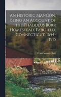 An Historic Mansion, Being an Account of the Thaddeus Burr Homestead, Fairfield, Connecticut, 1654-1915