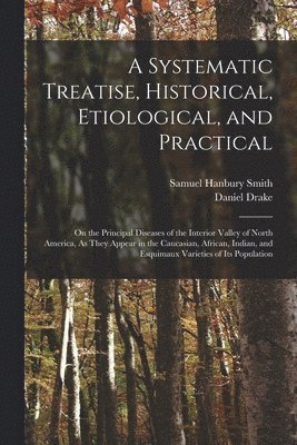 Daniel Drake, Samuel Hanbury Smith - Systematic Treatise, Historical, Etiological, and Practical, Häftad. Tillgänglighet: Tillfälligt slut