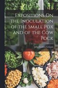Expositions On the Inoculation of the Small Pox and of the Cow Pock
