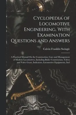 Calvin Franklin Swingle - Cyclopedia of Locomotive Engineering, With Examination Questions and Answers, Häftad. Tillgänglighet: Lägg i varukorg