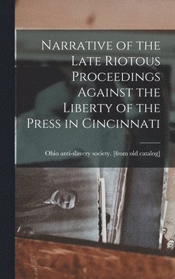 Ohio Anti-Slavery Society [From Old - Narrative of the Late Riotous Proceedings Against the Liberty of the Press in Cincinnati, Inbunden