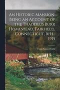 An Historic Mansion, Being an Account of the Thaddeus Burr Homestead, Fairfield, Connecticut, 1654-1915