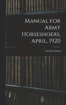 Manual for Army Horseshoers, April, 1920, Inbunden