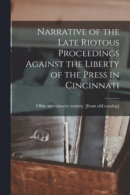 Ohio Anti-Slavery Society [From Old - Narrative of the Late Riotous Proceedings Against the Liberty of the Press in Cincinnati, Häftad