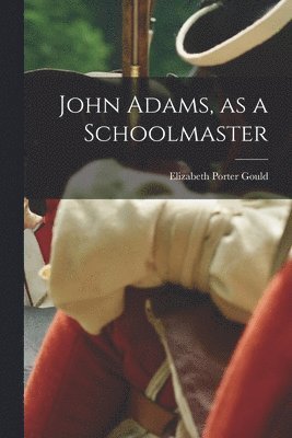 Elizabeth Porter Gould - John Adams, as a Schoolmaster, Häftad