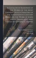 Catalogue Raisonn� of the Works of the Most Eminent Dutch Painters of the Seventeenth Century Based on the Work of John Smith. Translated and Edited by Edward G. Hawke; Volume 1