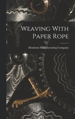 Dennison Manufacturing Company - Weaving With Paper Rope, Inbunden. Tillgänglighet: Lägg i varukorg