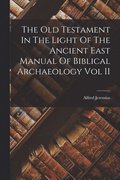 The Old Testament In The Light Of The Ancient East Manual Of Biblical Archaeology Vol II