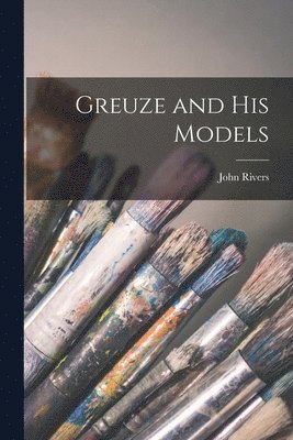 John Rivers - Greuze and his Models, Häftad