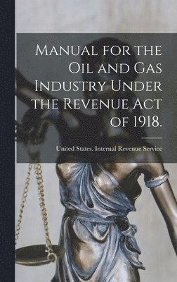 Manual for the oil and gas Industry Under the Revenue Act of 1918., Inbunden