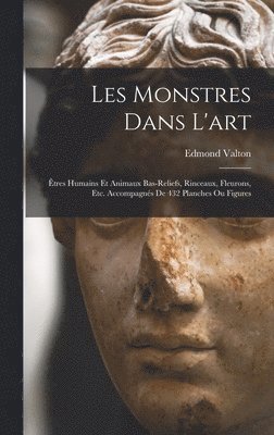 Edmond Valton - Les monstres dans l'art; êtres humains et animaux bas-reliefs, rinceaux, fleurons, etc. Accompagnés de 432 planches ou figures, Inbunden