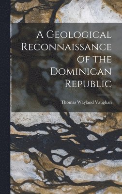 Thomas Wayland Vaughan - Geological Reconnaissance of the Dominican Republic, Inbunden. Tillgänglighet: Lägg i varukorg