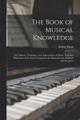 Arthur Elson - Book of Musical Knowledge; the History, Technique, and Appreciation of Music, Together With Lives of the Great Composers, for Music-lovers, Students and Teachers, Häftad. Tillgänglighet: Lägg i varukorg