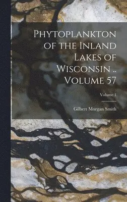 Gilbert Morgan Smith - Phytoplankton of the Inland Lakes of Wisconsin .. Volume 57; Volume 1, Inbunden. Tillgänglighet: Lägg i varukorg