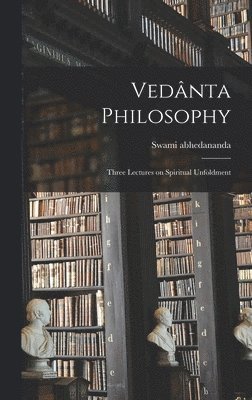 Swami Abhedananda - Vedânta Philosophy; Three Lectures on Spiritual Unfoldment, Inbunden. Tillgänglighet: Lägg i varukorg