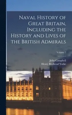 Henry Redhead Yorke, John Campbell - Naval History of Great Britain, Including the History and Lives of the British Admirals; Volume 7, Inbunden. Tillgänglighet: Lägg i varukorg