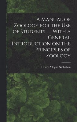 Henry Alleyne Nicholson - Manual of Zoology for the use of Students ..., With a General Introduction on the Principles of Zoology, Inbunden. Tillgänglighet: Lägg i varukorg