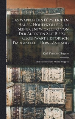 Karl Theodor Zingeler - Wappen des fürstlichen Hauses Hohenzollern in seiner Entwicklung von der ältesten Zeit bis zur Gegenwart historisch dargestellt, nebst Anhang, Inbunden. Tillgänglighet: Lägg i varukorg