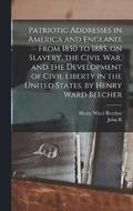 Patriotic Addresses in America and England, From 1850 to 1885, on Slavery, the Civil war, and the Development of Civil Liberty in the United States, by Henry Ward Beecher