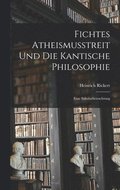 Fichtes Atheismusstreit und die Kantische Philosophie; eine Sakularbetrachtung