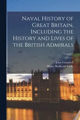 Henry Redhead Yorke, John Campbell - Naval History of Great Britain, Including the History and Lives of the British Admirals; Volume 7, Häftad. Tillgänglighet: Lägg i varukorg