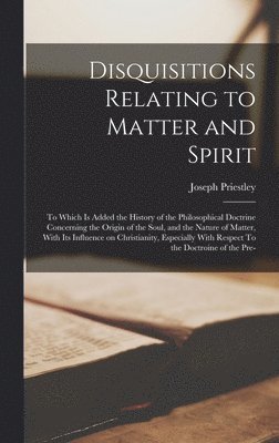 Joseph Priestley - Disquisitions Relating to Matter and Spirit, Inbunden
