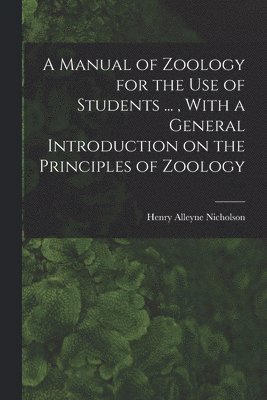 Henry Alleyne Nicholson - Manual of Zoology for the use of Students ..., With a General Introduction on the Principles of Zoology, Häftad. Tillgänglighet: Lägg i varukorg